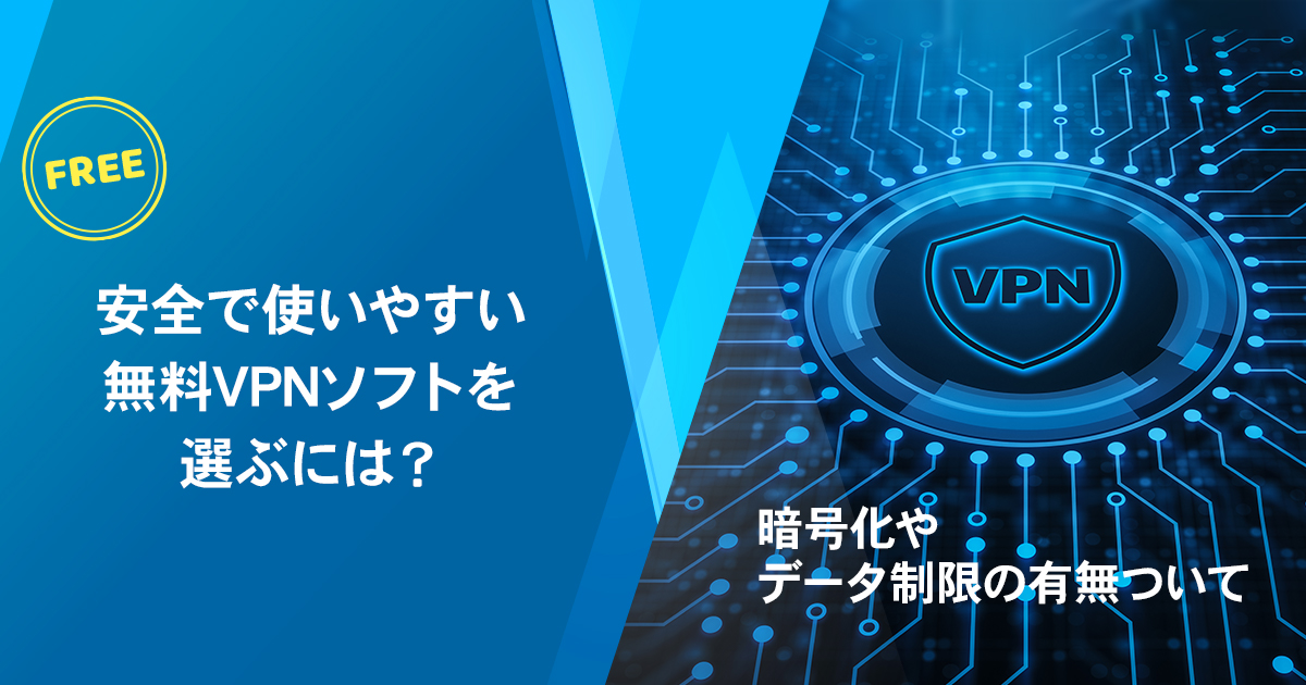 安全で使いやすい無料VPNソフトを選ぶには？暗号化やデータ制限の有無について