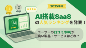 【2025年版】AI搭載SaaSの人気ランキングを発表！ユーザーの口コミ・評判が良いサービスはどれ？