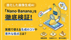 進化した画像生成AI「Nano Banana」を徹底検証！実務で使える生成のコツや意外な弱点とは？