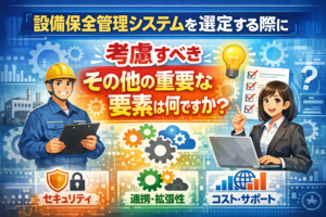 設備保全管理システムを選定する際に考慮すべきその他の重要な要素は何ですか？