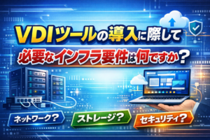 VDIツールの導入に際して必要なインフラ要件は何ですか？