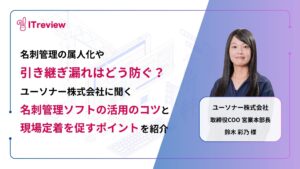 名刺管理の属人化や引き継ぎ漏れはどう防ぐ？ユーソナー株式会社に聞く「名刺管理ソフトの活用のコツと現場定着を促すポイント」を紹介