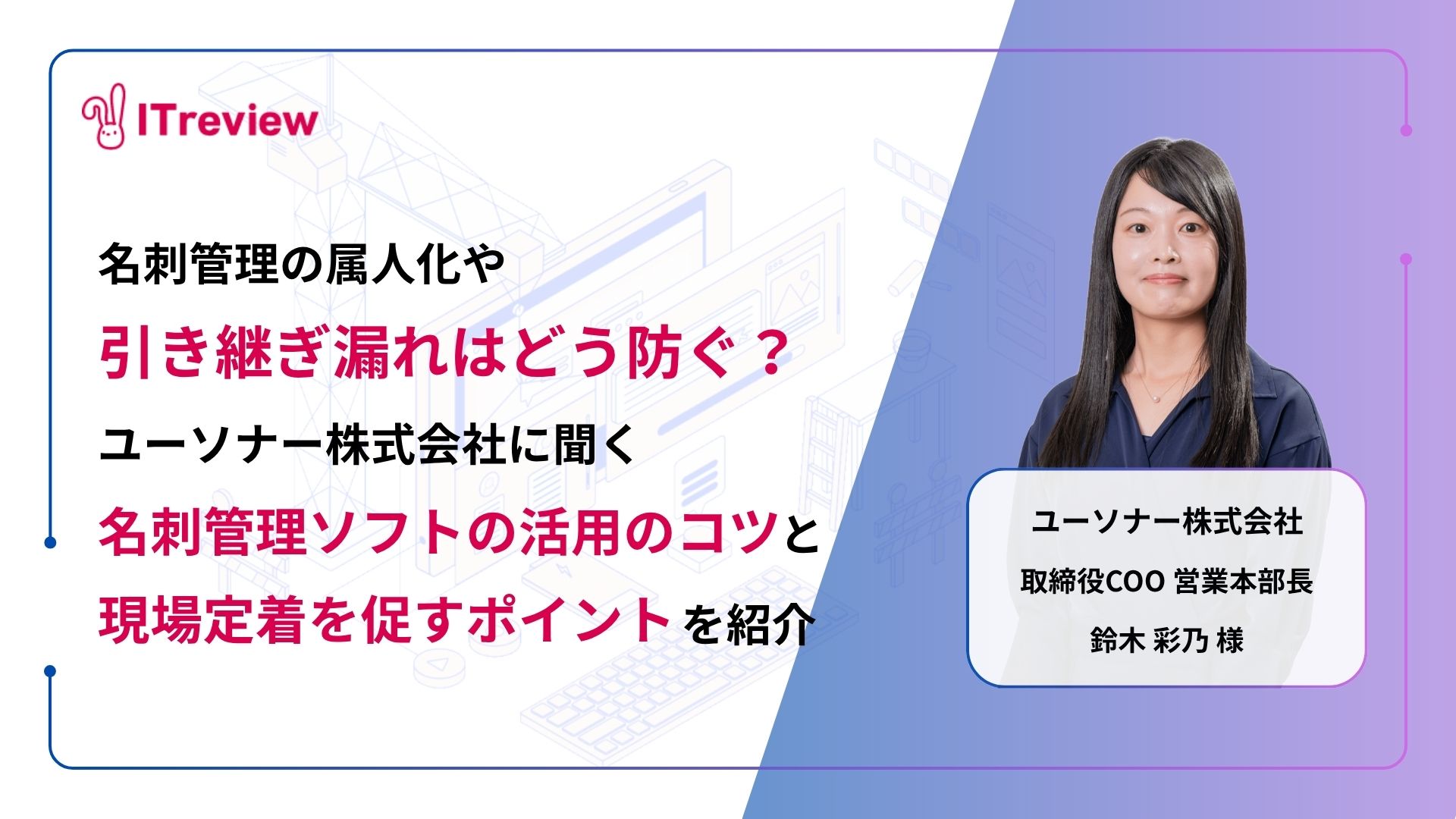 名刺管理の属人化や引き継ぎ漏れはどう防ぐ？ユーソナー株式会社に聞く「名刺管理ソフトの活用のコツと現場定着を促すポイント」を紹介