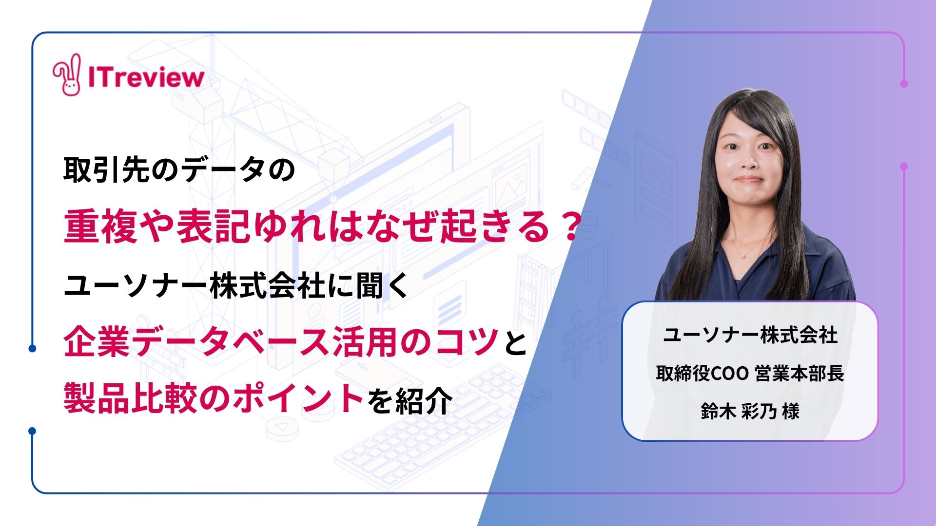 取引先データの重複や表記ゆれはなぜ起きる？ユーソナー株式会社に聞く「企業データベース活用のコツと製品比較のポイント」を紹介