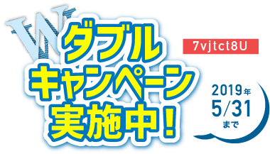 ダブルキャンペーン！実施中！2019年5月31日まで