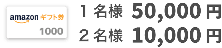 Amazonギフト券 1名様 50,000円、2名様 10,000円